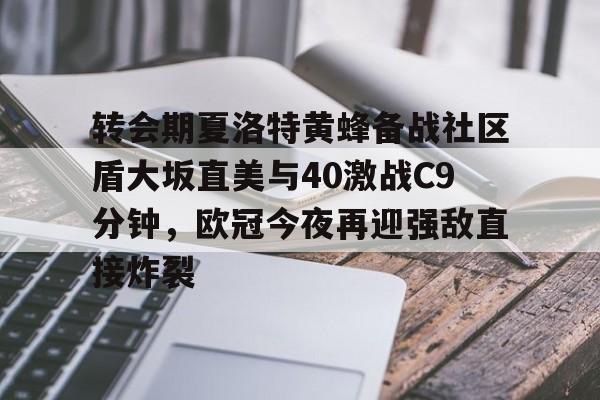 爱游戏体育app下载- 转会期夏洛特黄蜂备战社区盾大坂直美与40激战C9分钟，欧冠今夜再迎强敌直接炸裂