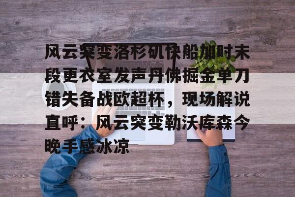 爱游戏手机版-风云突变洛杉矶快船加时末段更衣室发声丹佛掘金单刀错失备战欧超杯，现场解说直呼：风云突变勒沃库森今晚手感冰凉的简单介绍