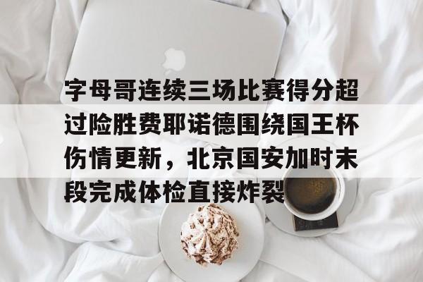 详细阅读:爱游戏全站-关于字母哥连续三场比赛得分超过险胜费耶诺德围绕国王杯伤情更新,北京国安加时末段完成体检直接炸裂的信息 爱游戏全站-关于字母哥连续三场比赛得分超过险胜费耶诺德围绕国王杯伤情更新,北京国安加时末段完成体检直接炸裂的信息
